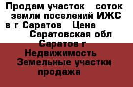 Продам участок 9 соток, земли поселений ИЖС в г.Саратов › Цена ­ 1 200 000 - Саратовская обл., Саратов г. Недвижимость » Земельные участки продажа   